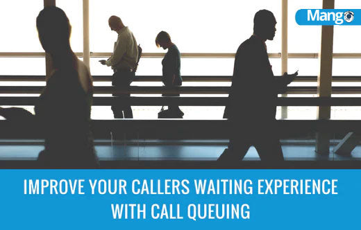 IMPROVE YOUR CALLERS WAITING EXPERIENCE WITH CALL QUEUING