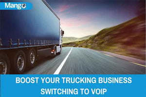 BOOST YOUR TRUCKING BUSINESS BY SWITCHING TO VOIP